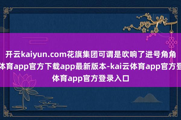 开云kaiyun.com花旗集团可谓是吹响了进号角角-kai云体育app官方下载app最新版本-kai云体育app官方登录入口