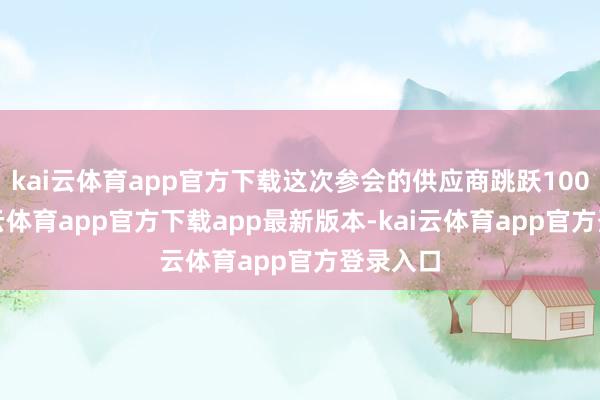 kai云体育app官方下载这次参会的供应商跳跃100家-kai云体育app官方下载app最新版本-kai云体育app官方登录入口