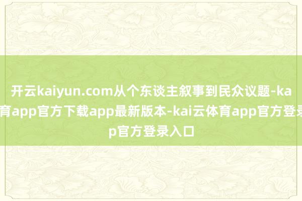 开云kaiyun.com从个东谈主叙事到民众议题-kai云体育app官方下载app最新版本-kai云体育app官方登录入口